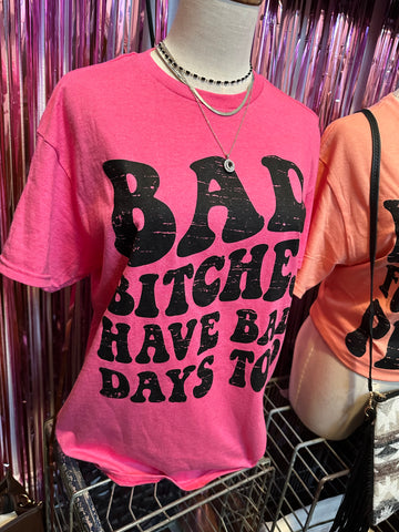 Bad Bitches Have Bad Days Too Tee